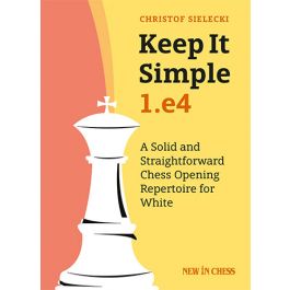 Keep It Simple 1.e4 2.0 : A Rich and Dynamic Chess Opening Repertoire for  White (Hardcover) 