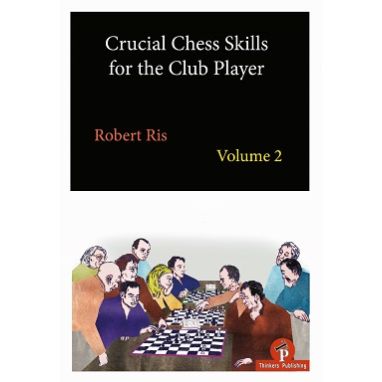 Crucial Chess Skills for the Club Player: Volume 2
